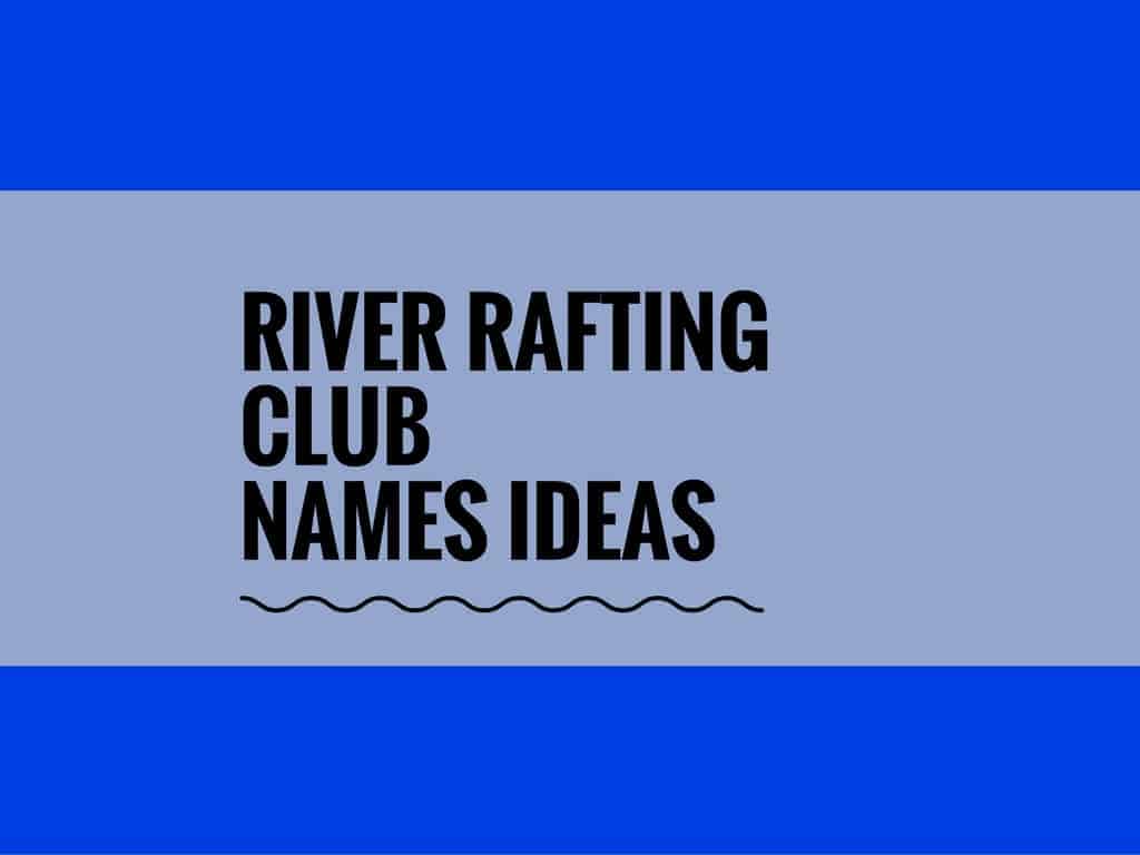 72 Unique River Rafting club names [Updated]